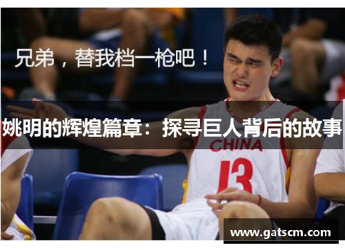 姚明的辉煌篇章：探寻巨人背后的故事