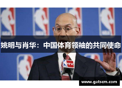 姚明与肖华：中国体育领袖的共同使命