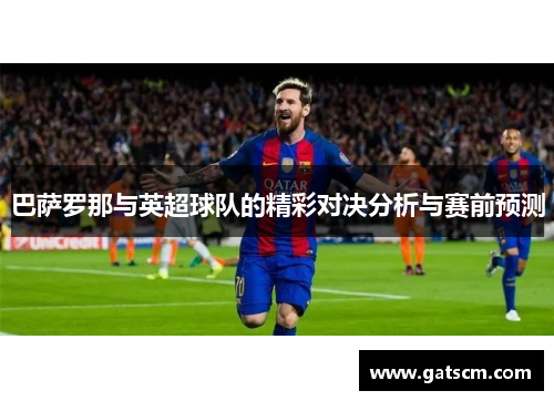巴萨罗那与英超球队的精彩对决分析与赛前预测