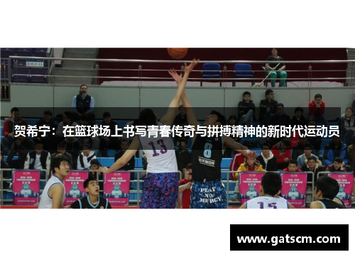 贺希宁：在篮球场上书写青春传奇与拼搏精神的新时代运动员